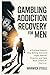 GAMBLING ADDICTION RECOVERY FOR MEN: A Practical Guide to Stop Betting, Overcome Urges, Rebuild Finances, and Take Back Control of Your Life