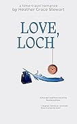 Love, Loch : A Laugh-Out-Loud, Slow-Burn Time-Travel Romance With Highland Charm