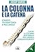 LA COLONNA E LA CATENA - Viaggio tra Anatomia e Meccanica: Capire la colonna vertebrale per curarla consapevolmente (Salute & Benessere Vol. 1) (Italian Edition)
