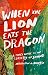 When the Lion Eats the Dragon by Arrington De Dionyso When the Lion Eats the Dragon by Arrington De Dionyso