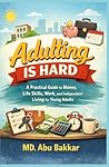 Adulting Is Hard: A Practical Guide to Money, Life Skills, Work, and Independent Living for Young Adults