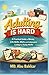Adulting Is Hard: A Practical Guide to Money, Life Skills, Work, and Independent Living for Young Adults