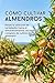 Cómo cultivar almendros: Desde la selección de variedades hasta el almacenamiento: un sistema completo de cultivo del almendro (Spanish Edition)