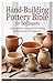 Hand-Building Pottery Bible for Beginners: Learn Pinching, Coiling, and Slab Building with Easy Projects for Beginners