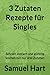 3 Zutaten Rezepte für Singles: Schnell, einfach und günstig kochen mit nur drei Zutaten (German Edition)