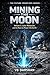 Mining the Moon: Helium-3, Lunar Resources, and the Race to Power the Earth