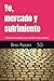 Yo, mercado y sufrimiento: Crónica de alguien que también está adentro (EL CONSCIENTE ROBADO) (Spanish Edition)