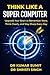 THINK LIKE A SUPER COMPUTER: Upgrade Your Brain to Remember More, Think Clearly, and Stay Sharp Every Day