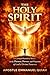 THE HOLY SPIRIT: A Comprehensive Study in the Person, Power, and Purpose of God's Divine Presence