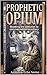 PROPHETIC OPIUM : BREAKING THE ADDICTION TO COMMERCIALIZED PROPHECY (HUMAN ENGINEERING)