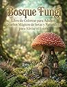 Bosque Fungi: Libro de Colorear para Adultos: Diseños Mágicos de Setas y Naturaleza para Aliviar el Estrés (Spanish Edition)