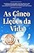 As Cinco Lições de Vida: Um...