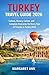 TURKEY TRAVEL GUIDE 2026: Culture, History, Cuisine, and Complete Itineraries for Every Type of Traveler in Turkey 2026