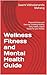 Wellness Fitness and Mental Health Guide : Physical Fitness and Exercise, building Healthy Daily Habits, Digital Ebook for your fitness