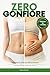 ZERO GONFIORE: Il metodo semplice per sgonfiare la pancia velocemente, ridurre il gonfiore addominale e migliorare la digestione senza diete e senza stress (Metodo Zero Gonfiore) (Italian Edition)