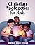 Christian Apologetics for Kids: 52 Weeks Bible Lessons for Kids to Understand and Defend their Faith