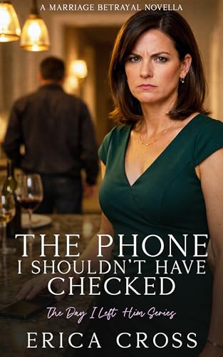 The Phone I Shouldn't Have Checked: A Marriage Betrayal Novella (The Day I Left Him Book 2)