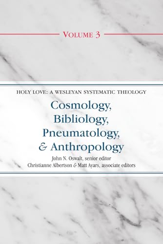Cosmology, Bibliology, Pneumatology & Anthropology (Holy Love: A Wesleyan Systematic Theology)