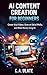 AI Content Creation for Beginners: Create Viral Videos, Grow on Social Media, and Make Money Using AI (Practical Guides to Solve Everything!)