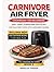 CARNIVORE AIR FRYER COOKBOOK FOR BEGINNERS: Simple, Crispy, and Stress-Free Meat Recipes for Your First Steps into Carnivore Cooking (The Carnivore Diet Series)