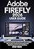 Adobe Firefly 2026 User Guide: Master Ai Image Generation – The Complete Step-By-Step Manual To Vector Graphics, Text To Video Creation, Prompt Engineering, And Professional Creative Workflows.