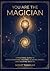 YOU ARE THE MAGICIAN: A PRACTICAL GUIDE TO REPROGRAMMING THE MIND, ALIGINING ENERGY, AND CREATING WEALTH