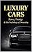 Luxury Cars: Power, Prestige and the Psychology of Ownership: Inside the World of Supercars, Hypercars, Collector Machines and the Millionaire Decisions Behind Them