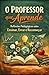 O Professor que Aprende: Reflexões Pedagógicas sobre Ensinar, Errar e Recomeçar (Portuguese Edition)
