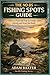 The No-BS Fishing Spots Guide for Beginners: How to Find Fish Fast in Ponds, Lakes, Rivers and from the Bank (No-BS Fishing Series)