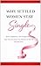 Why Settled Women Stay Single: How Confidence, Not Desperation, Gets You the Love You Deserve at 40, 50 and Beyond