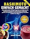 Hashimoto: EINFACH GEMACHT: Ein 30-Tage-Programm zur Linderung von Hashimoto-Symptomen Durch gezielte Ernährung, positive Gewohnheiten und die Beseitigung ... Auslöser im Alltag (German Edition)