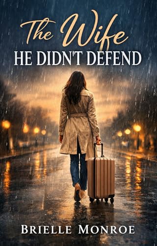 The Wife He Didn’t Defend: A Marriage-in-Trouble Second Chance Romance (The Wife He Took for Granted)