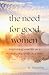 The Need for Good Women: Improving your life one truth at a time