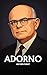 THEODOR W. ADORNO AUF DEN PUNKT: Das Wesentliche seiner Philosophie (German Edition)