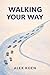 Walking Your Way: A Quiet Guide to Living Life on Your Own Terms