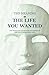 The Meaning of the Life You Wanted: Find meaning and purpose beyond the emptiness of a life built on someone’s dreams