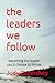 the leaders we follow: becoming the leader you'd choose to follow