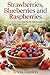 Strawberries, Blueberries and Raspberries: Discover The Incredible Health Advantages of Eating These Super Foods For Every Stage of Life