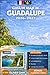 GUÍA DE VIAJE DE GUADALUPE 2026–2027: Explora Grande-Terre, Basse-Terre, Pointe-à-Pitre, Deshaies, Sainte-Anne, Le Gosier, Saint-François, Les ... para viajar por primera vez (Spanish Edition)