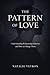 The Pattern of Love: Understanding Relationship Patterns and How to Change Them