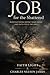 Job for the Shattered: When Suffering Doesn't Make Sense And Faith Feels Far Away