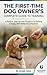 The First-Time Dog Owner's Complete Training Guide: A Beginner-Friendly, Step-by-Step Handbook for Raising a Happy, Well-Behaved Dog