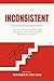 INCONSISTENT: Why You Start Strong But Lose Momentum, and How to Build Relentless Execution