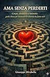 AMA SENZA PERDERTI: Corpo, desiderio e intimità: guida clinica per riconoscere le relazioni che fanno male (Italian Edition)