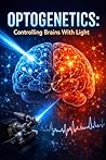 Optogenetics: Controlling Brains With Light