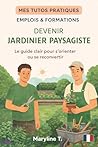 Devenir jardinier paysagiste: Le guide clair pour s'orienter ou se reconvertir (MES TUTOS PRATIQUES) (French Edition)