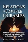 Relations de Couple Durables: Le Guide Complet pour Réussir et Maintenir une Relation Solide et Épanouie Toute une Vie (French Edition)