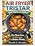 AIR FRYER TRISTAR POUR TOUTE LA FAMILLE: Des Repas Sains et Savoureux en Quelques Minutes. (French Edition)