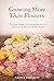 Growing More Than Flowers : A Practical Guide to Growing Ranunculus, Anemones & Stock in Warm Climates