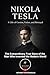 Nikola Tesla: A Life of Genius, Vision, and Betrayal: The Extraordinary True Story of the Man Who Invented the Modern World